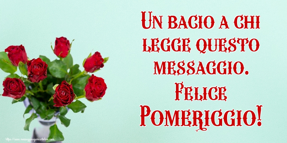 Cartoline di buon pomeriggio - Un bacio a chi legge questo messaggio. Felice Pomeriggio! - messaggiauguricartoline.com