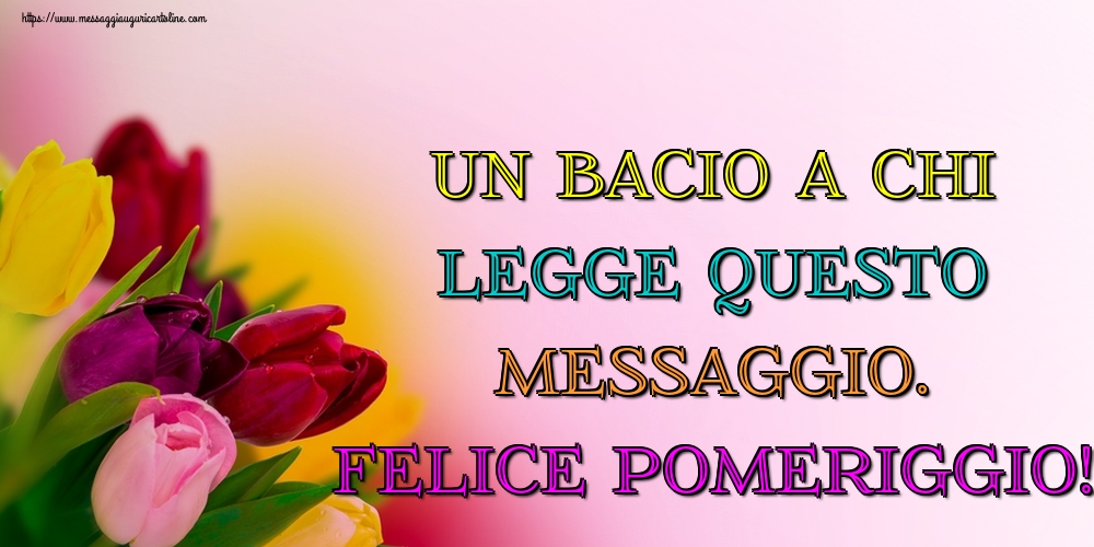 Cartoline di buon pomeriggio - Un bacio a chi legge questo messaggio. Felice Pomeriggio! - messaggiauguricartoline.com