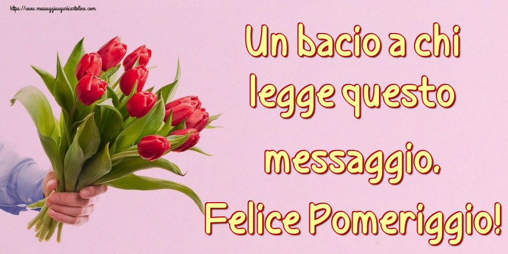 Cartoline di buon pomeriggio - Un bacio a chi legge questo messaggio. Felice Pomeriggio! - messaggiauguricartoline.com