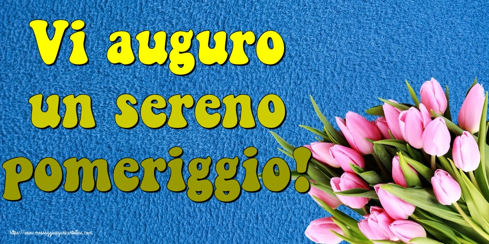 Cartoline di buon pomeriggio - Vi auguro un sereno pomeriggio! - messaggiauguricartoline.com