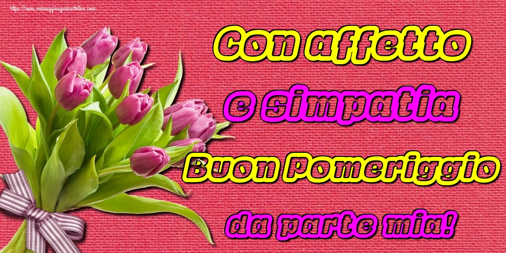 Cartoline di buon pomeriggio - Con affetto e simpatia Buon Pomeriggio da parte mia! - messaggiauguricartoline.com