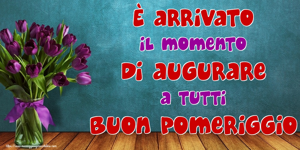 Cartoline di buon pomeriggio - È arrivato il momento di augurare a tutti Buon Pomeriggio - messaggiauguricartoline.com