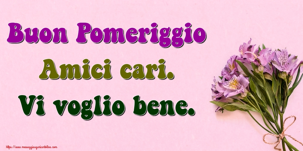 Cartoline di buon pomeriggio - Buon Pomeriggio Amici cari. Vi voglio bene. - messaggiauguricartoline.com