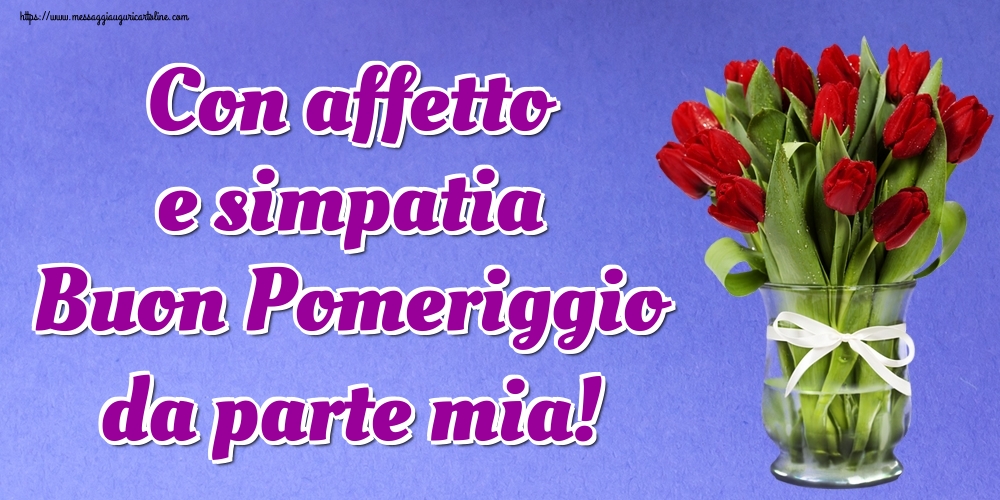 Cartoline di buon pomeriggio - Con affetto e simpatia Buon Pomeriggio da parte mia! - messaggiauguricartoline.com