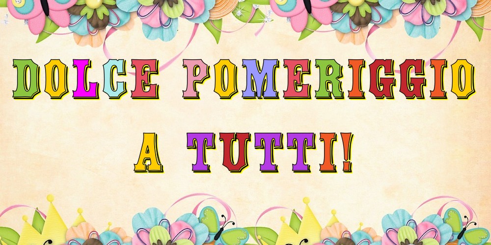 Dolce Pomeriggio a Tutti!