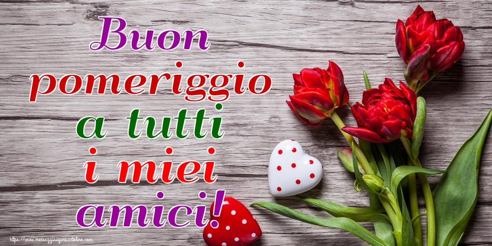 Cartoline di buon pomeriggio - Buon pomeriggio a tutti i miei amici! - messaggiauguricartoline.com