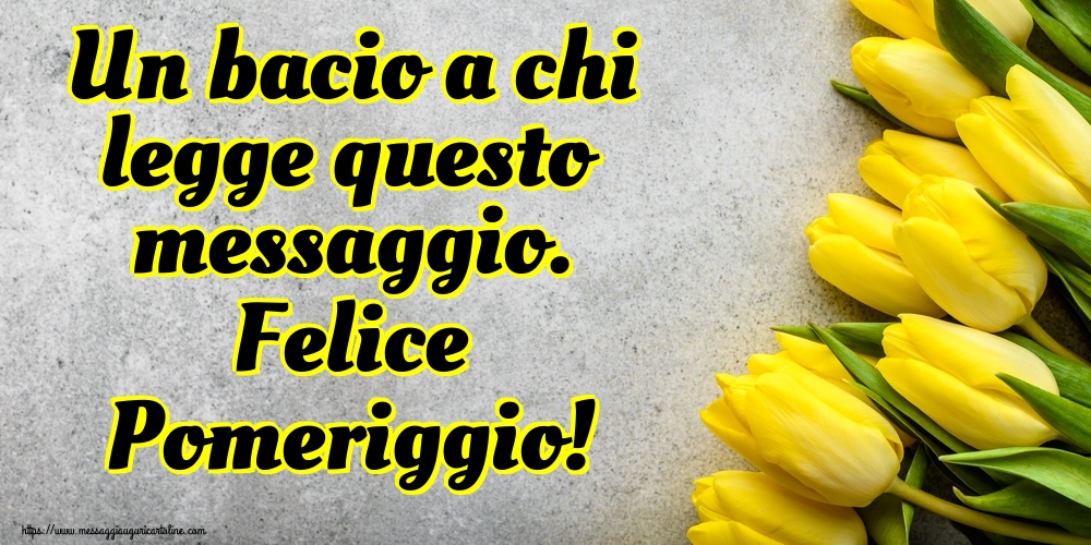 Cartoline di buon pomeriggio - Un bacio a chi legge questo messaggio. Felice Pomeriggio! - messaggiauguricartoline.com