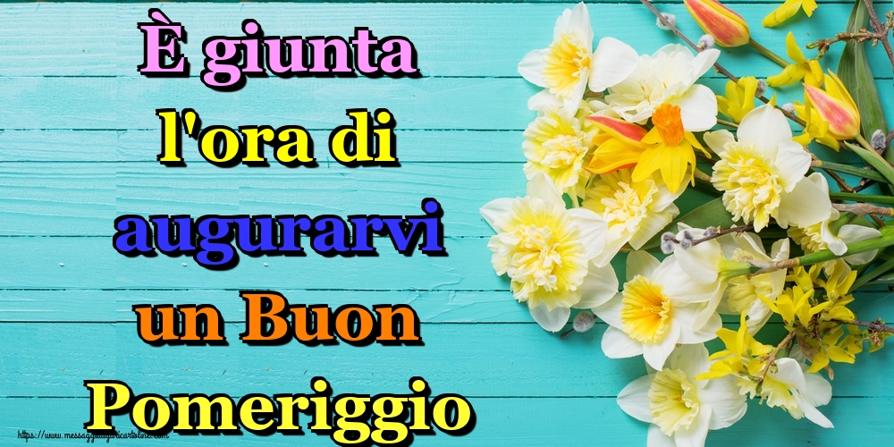 Cartoline di buon pomeriggio - È giunta l'ora di augurarvi un Buon Pomeriggio - messaggiauguricartoline.com