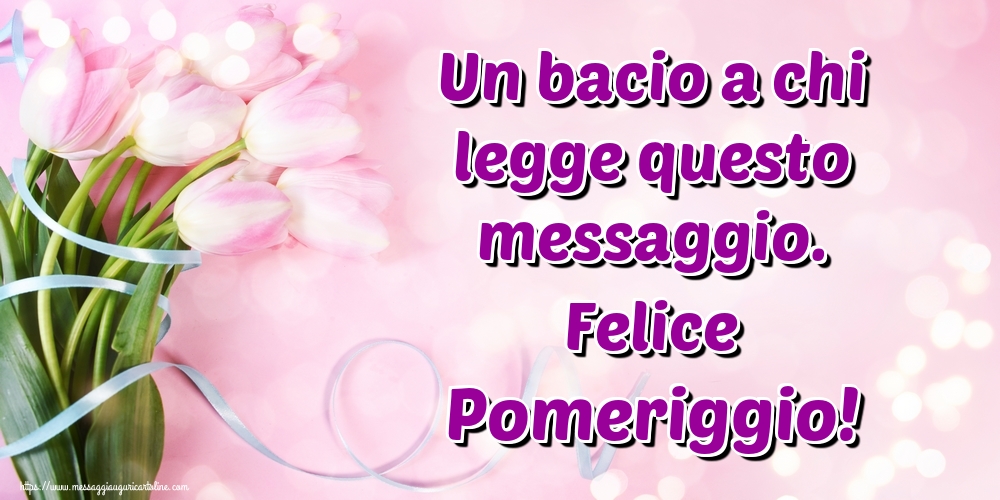 Cartoline di buon pomeriggio - Un bacio a chi legge questo messaggio. Felice Pomeriggio! - messaggiauguricartoline.com