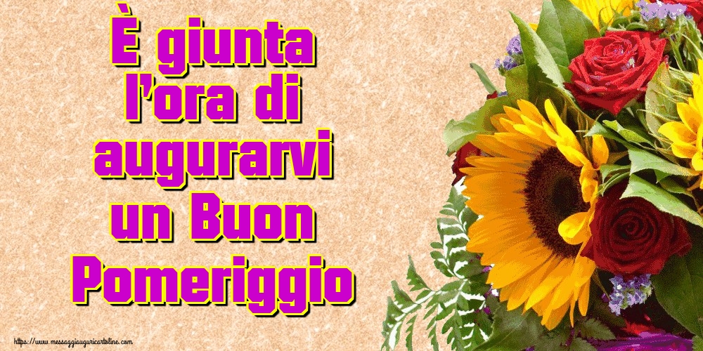 Cartoline di buon pomeriggio - È giunta l'ora di augurarvi un Buon Pomeriggio - messaggiauguricartoline.com