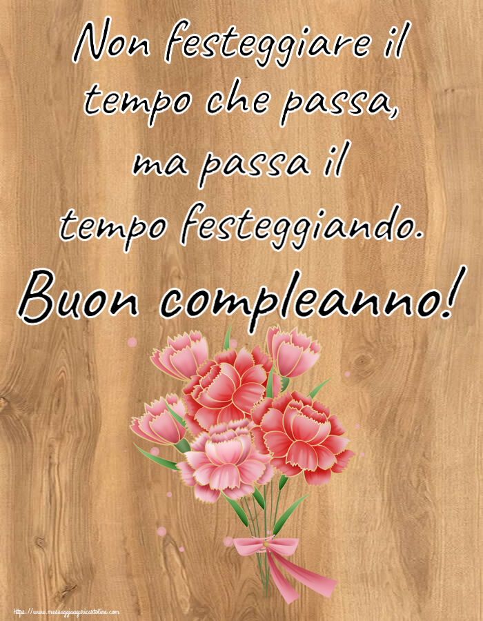 Non festeggiare il tempo che passa, ma passa il tempo festeggiando. Buon compleanno! ~ Bouquet di garofani - Clipart