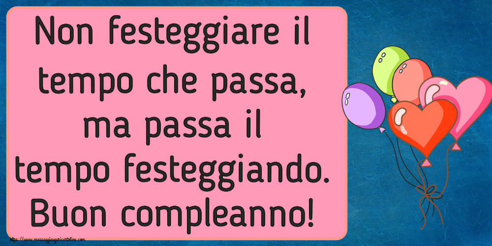 Non festeggiare il tempo che passa, ma passa il tempo festeggiando. Buon compleanno! ~ 5 palloncini colorati