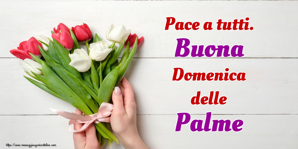 Pace a tutti. Buona Domenica delle Palme