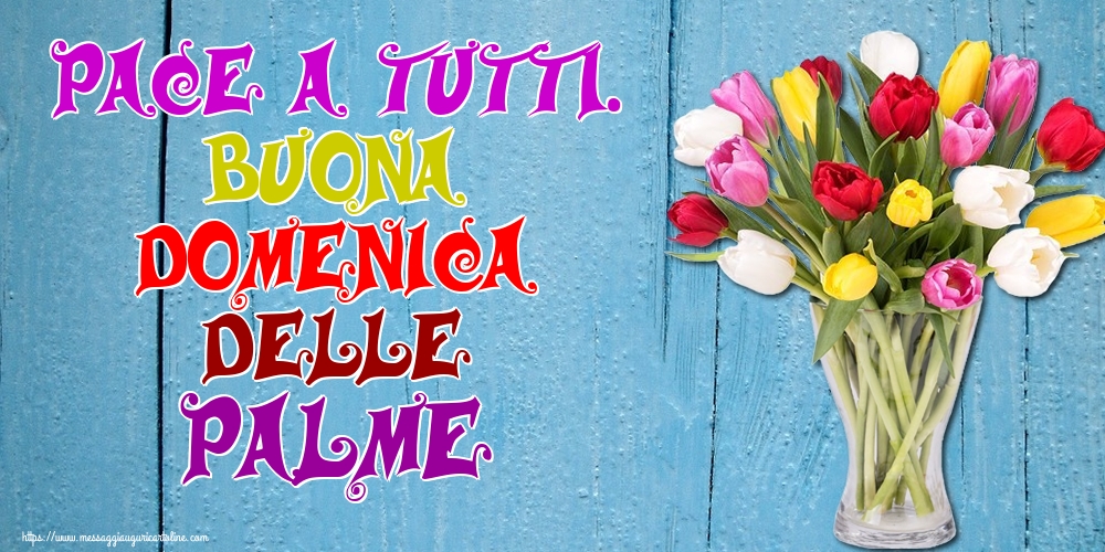 Pace a tutti. Buona Domenica delle Palme