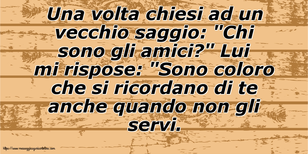 Una volta chiesi ad un vecchio saggio