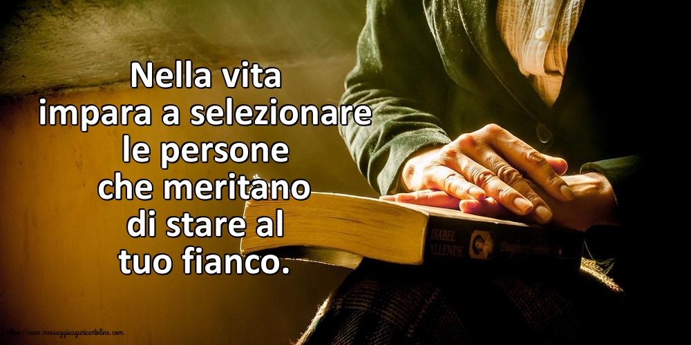 Cartoline sulla Famiglia - Nella vita impara a selezionare le persone - messaggiauguricartoline.com