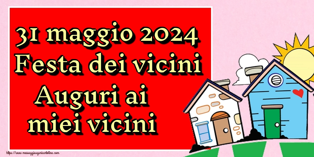 31 maggio 2024 Festa dei vicini Auguri ai miei vicini