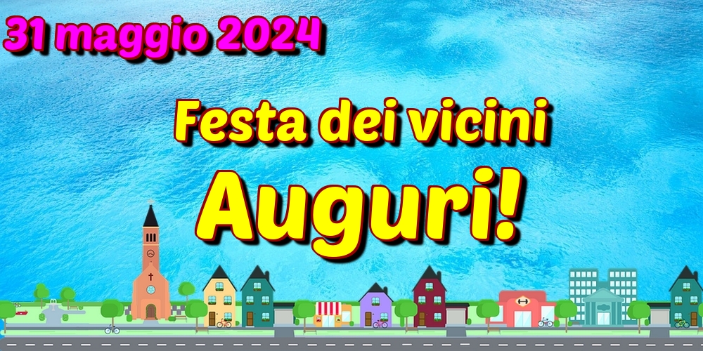 31 maggio 2024 Festa dei vicini Auguri!