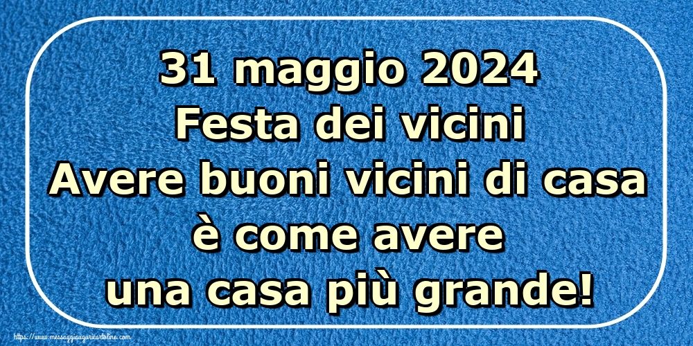 31 maggio 2024 Festa dei vicini Avere buoni vicini di casa è come avere una casa più grande!