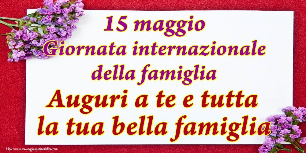 15 maggio Giornata internazionale della famiglia Auguri a te e tutta la tua bella famiglia