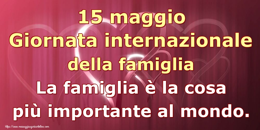 Cartoline per la Giornata della Famiglia - 15 maggio Giornata internazionale della famiglia La famiglia è la cosa più importante al mondo. - messaggiauguricartoline.com