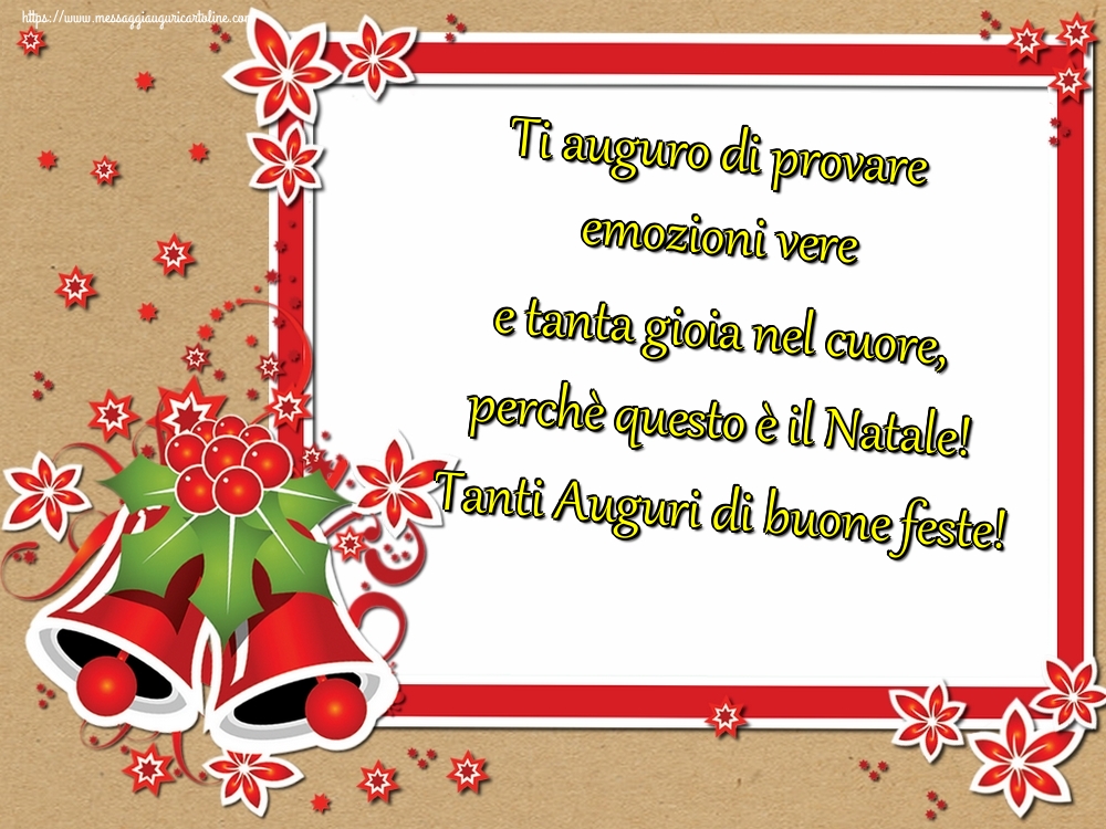 Cartoline di Natale - Ti auguro di provare emozioni vere e tanta gioia nel cuore, perchè questo è il Natale! Tanti Auguri di buone feste! - messaggiauguricartoline.com