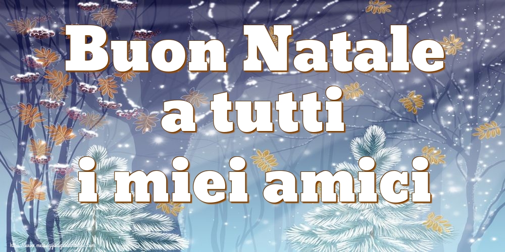 Cartoline di Natale - Buon Natale a tutti i miei amici - messaggiauguricartoline.com