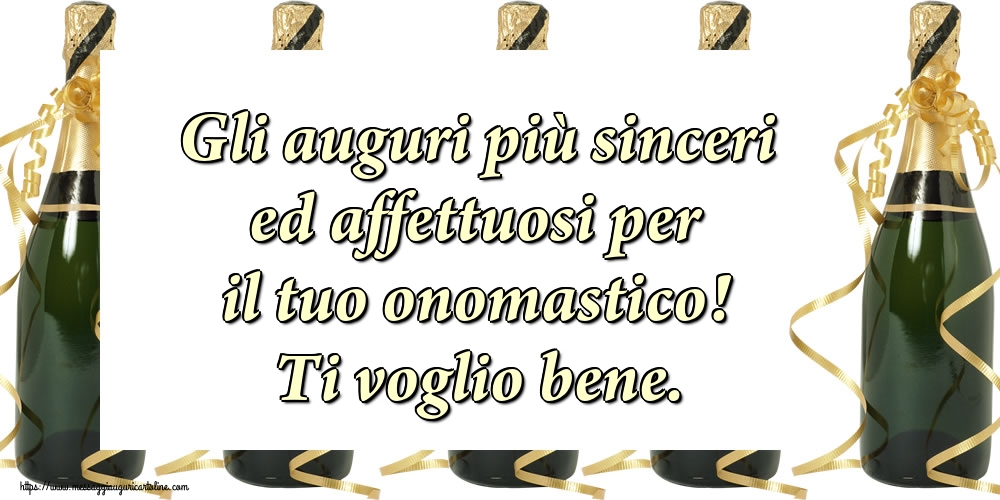 Onomastico Gli auguri più sinceri ed affettuosi per il tuo onomastico! Ti voglio bene.