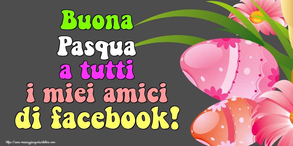 Buona Pasqua a tutti i miei amici di facebook!