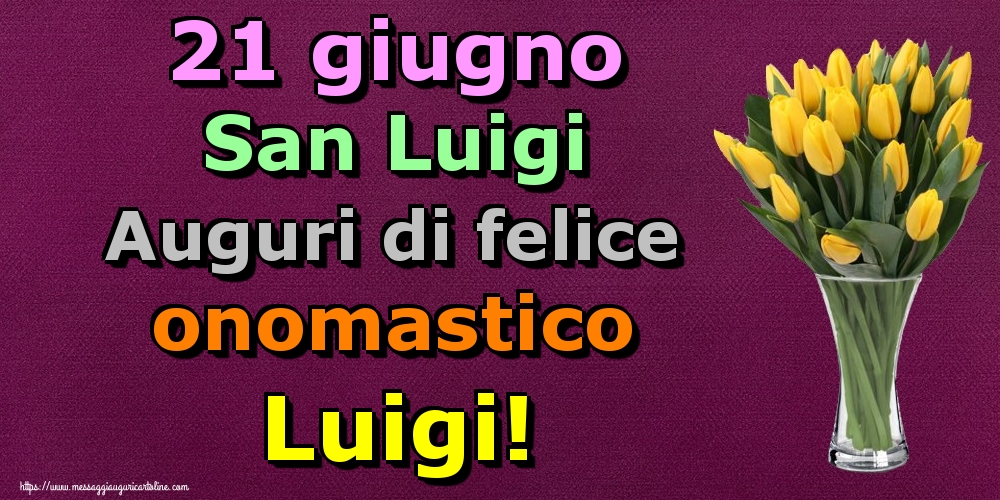 21 giugno San Luigi Auguri di felice onomastico Luigi!