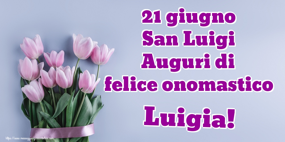 21 giugno San Luigi Auguri di felice onomastico Luigia!