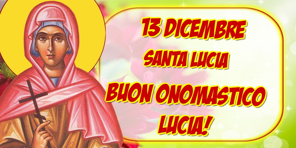 13 dicembre Santa Lucia Buon Onomastico Lucia!