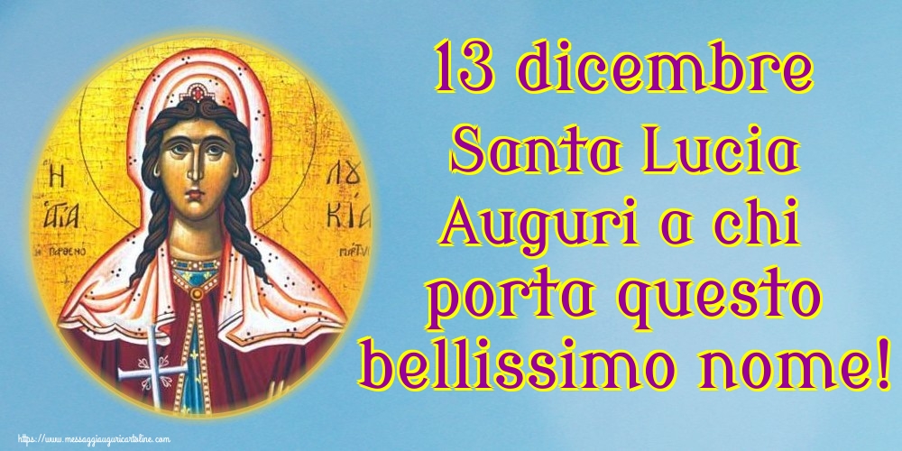 13 dicembre Santa Lucia Auguri a chi porta questo bellissimo nome!