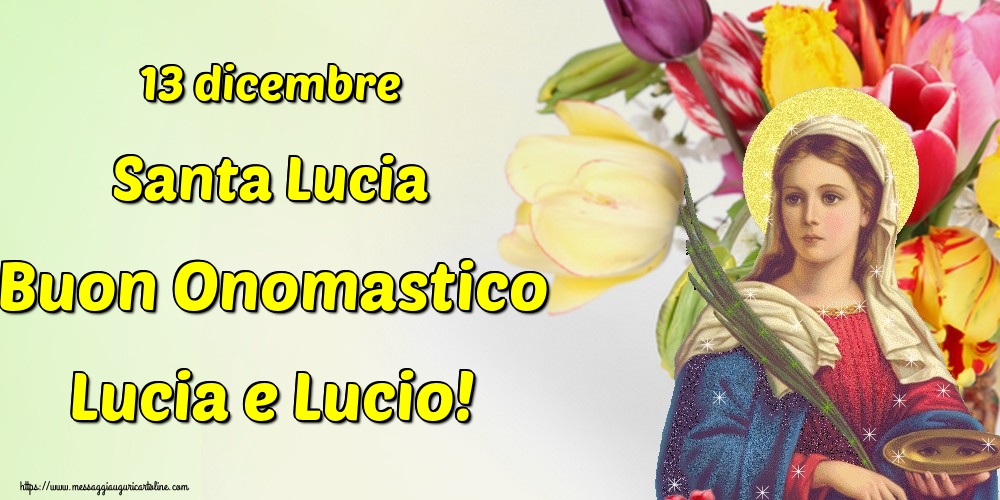 13 dicembre Santa Lucia Buon Onomastico Lucia e Lucio!