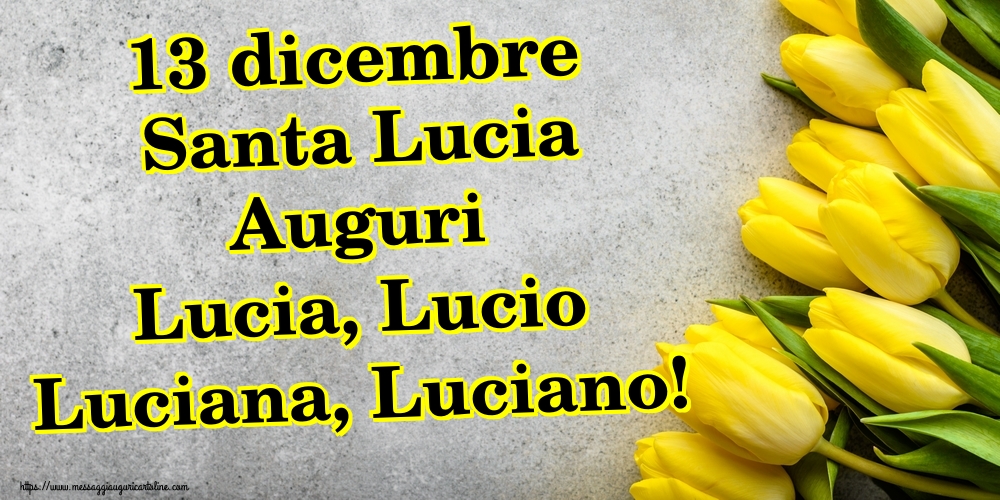 13 dicembre Santa Lucia Auguri Lucia, Lucio Luciana, Luciano!