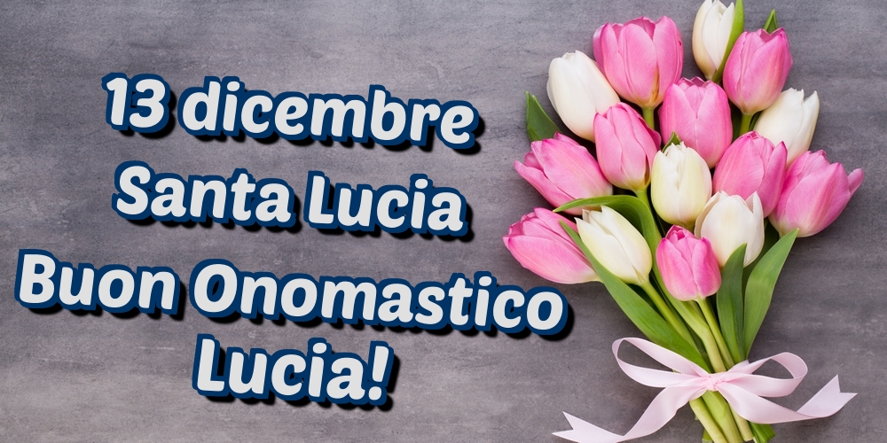 13 dicembre Santa Lucia Buon Onomastico Lucia!