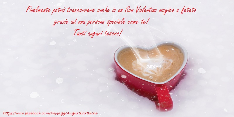 Finalmente potrò trascorrere anche io un San Valentino magico e fatato grazie ad una persona speciale come te! Tanti auguri tesoro!