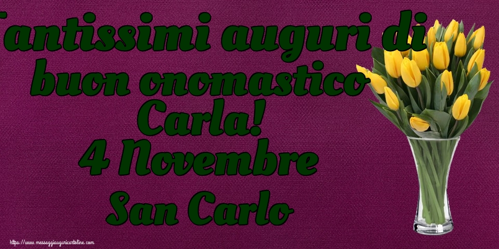 Tantissimi auguri di buon onomastico Carla! 4 Novembre San Carlo