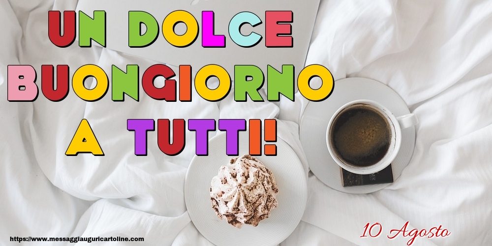 Cartoline di 10 Agosto - 10 Agosto - Un Dolce Buongiorno a Tutti!