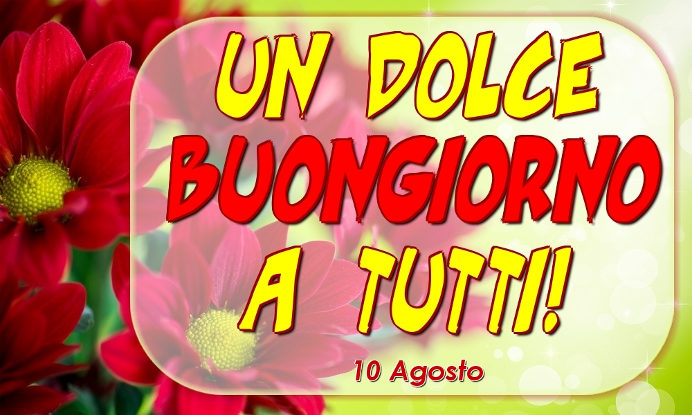 Cartoline di 10 Agosto - 10 Agosto - Un Dolce Buongiorno a Tutti!