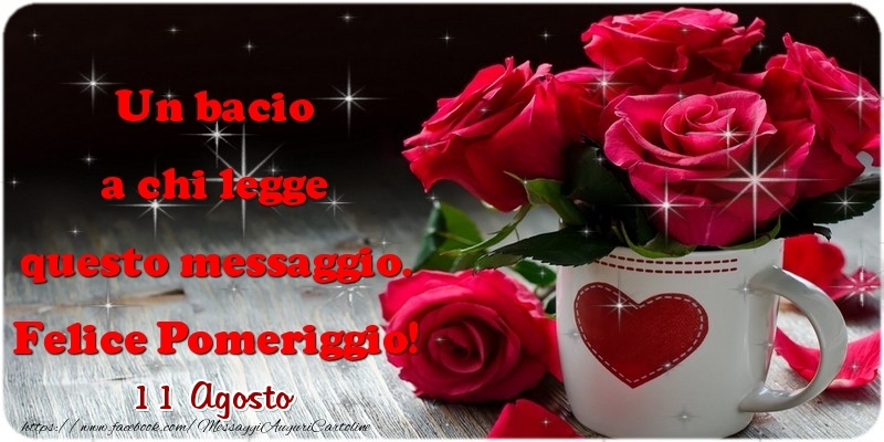 Cartoline di 11 Agosto - 11 Agosto - Un bacio a chi legge questo messaggio. Felice Pomeriggio!