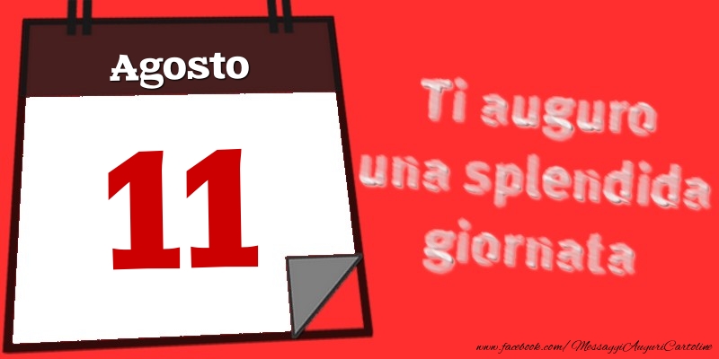 Cartoline di 11 Agosto - Agosto 11  Ti auguro una splendida giornata