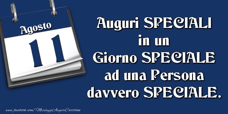 Cartoline di 11 Agosto - Auguri SPECIALI in un Giorno SPECIALE ad una Persona davvero SPECIALE. 11 Agosto