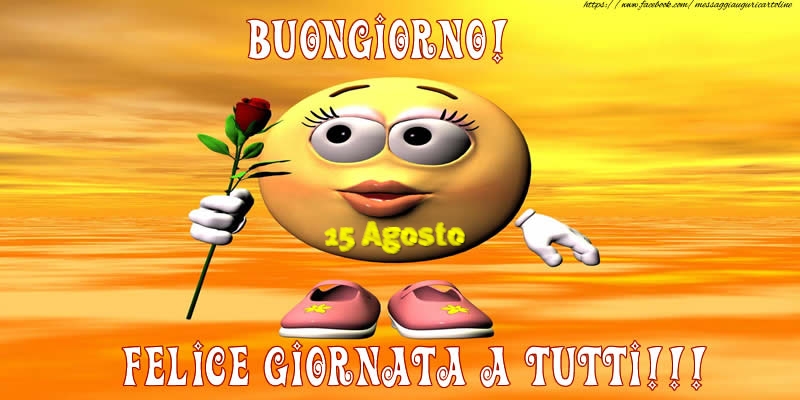 15 Agosto - Buongiorno! Felice giornata a tutti!!!