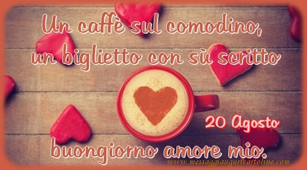20 Agosto - Un caffè sul comodino,  un biglietto con sù scritto buongiorno amore mio.