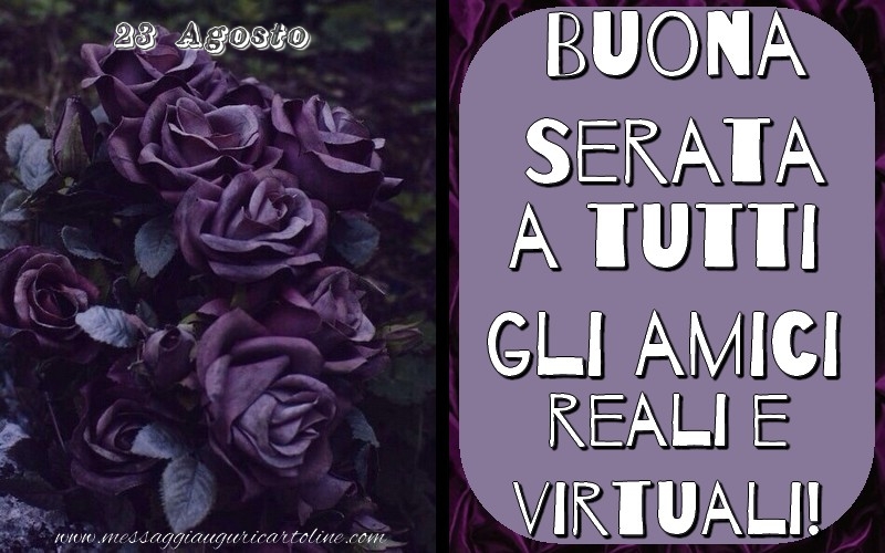 23 Agosto - Buona Serata a tutti gli amici reali e virtuali!