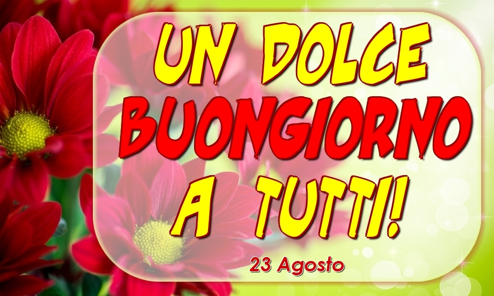 23 Agosto - Un Dolce Buongiorno a Tutti!