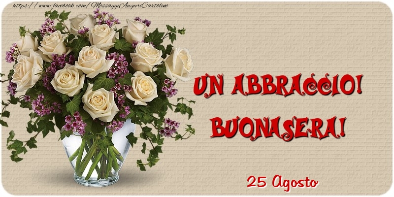 25 Agosto - Un abbraccio! Buonasera!