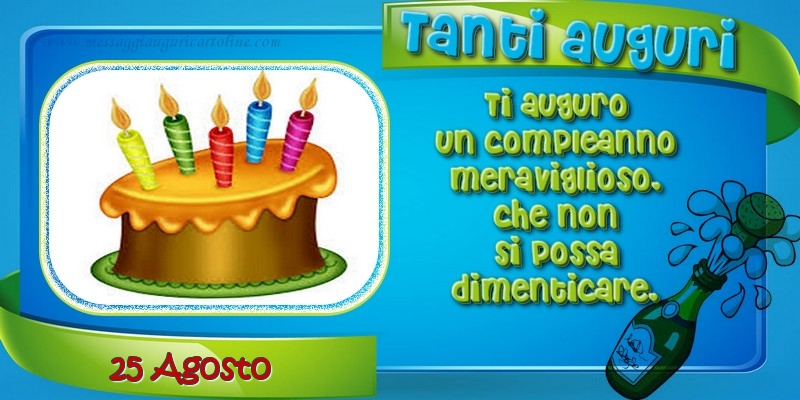 Cartoline di 25 Agosto - 25 Agosto - Tanti auguri, Ti auguro un compleanno meraviglioso, che non si possa dimenticare.