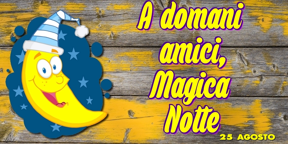 Cartoline di 25 Agosto - 25 Agosto - A domani amici, Magica Notte